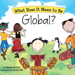 What Does It Mean To Be Global by Rana DiOrio Illustrated by Chris Hill