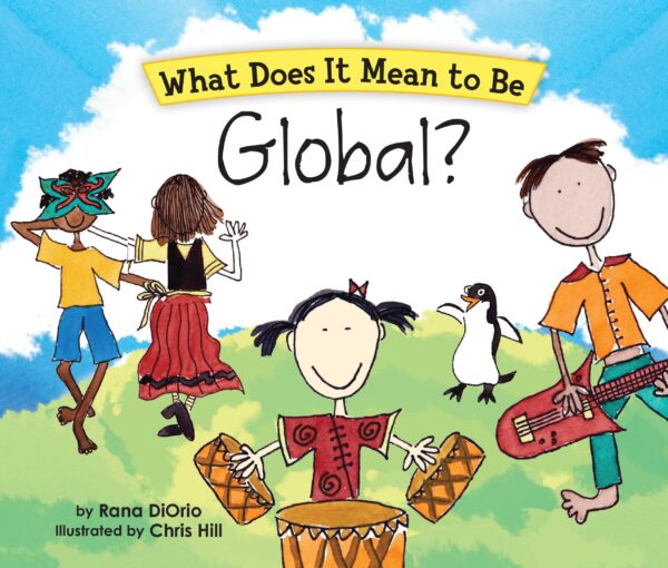 What Does It Mean To Be Global by Rana DiOrio Illustrated by Chris Hill